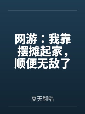 网游:我靠摆摊起家,顺便无敌了 网游:我靠摆摊起家,顺便无敌了