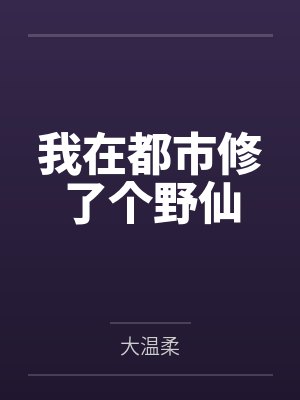 我在都市修了个野仙 我在都市修了个野仙