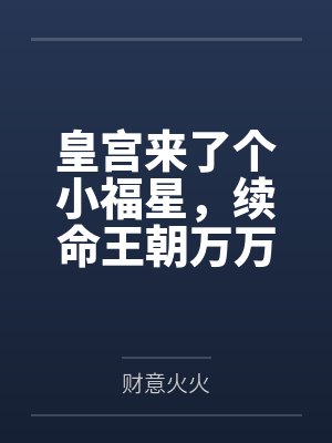 皇宫来了个小福星,续命王朝万万年 皇宫来了个小福星,续命王朝万万年