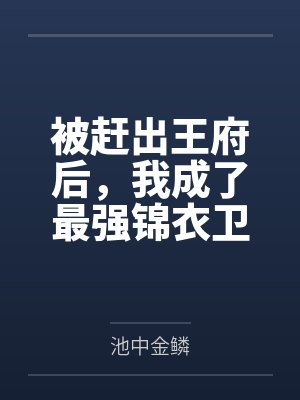 被赶出王府后,我成了最强锦衣卫 被赶出王府后,我成了最强锦衣卫