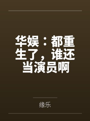 华娱:都重生了,谁还当演员啊 华娱:都重生了,谁还当演员啊
