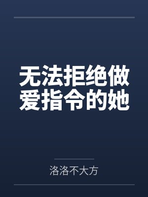无法拒绝做爱指令的她 无法拒绝做爱指令的她