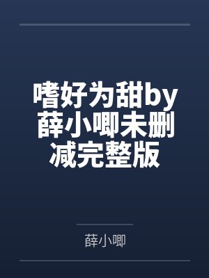嗜好为甜by薛小唧未删减完整版