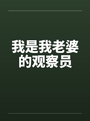 我是我老婆的观察员 我是我老婆的观察员
