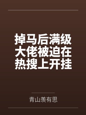掉马后满级大佬被迫在热搜上开挂 掉马后满级大佬被迫在热搜上开挂