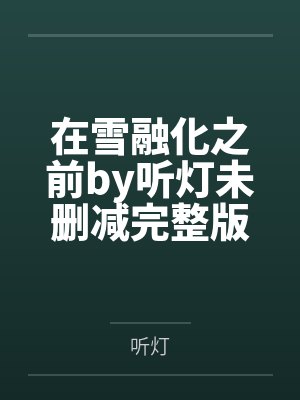 在雪融化之前by听灯未删减完整版