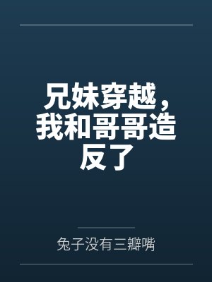 兄妹穿越,我和哥哥造反了 兄妹穿越,我和哥哥造反了