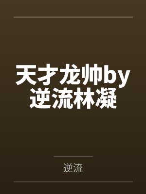 天才龙帅by逆流林凝 天才龙帅by逆流林凝