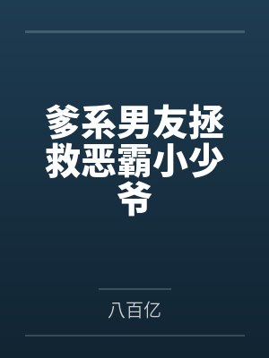 爹系男友拯救恶霸小少爷 爹系男友拯救恶霸小少爷