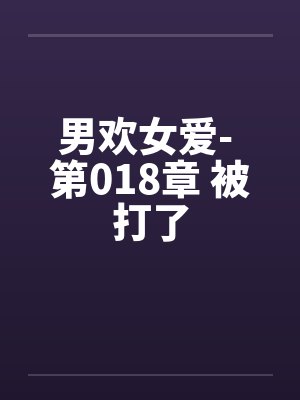 男欢女爱- 第018章 被打了 男欢女爱- 第018章 被打了