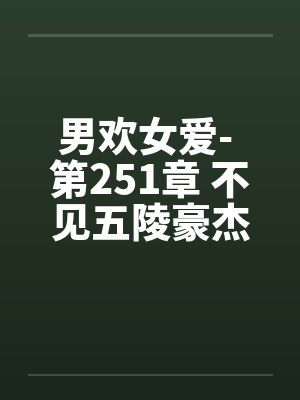 男欢女爱- 第251章 不见五陵豪杰墓 男欢女爱- 第251章 不见五陵豪杰墓