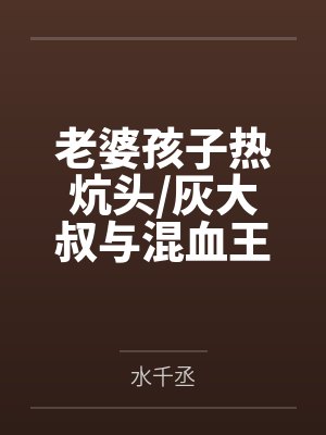 老婆孩子热炕头灰大叔与混血王子+番外