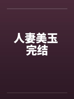 人妻美玉 完结 人妻美玉 完结
