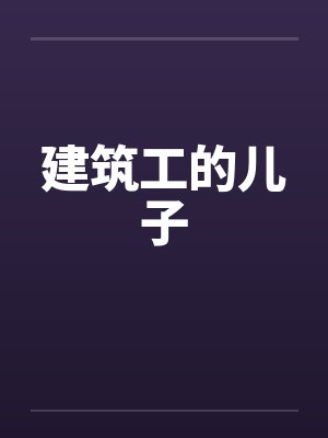 建筑工儿子同类型小说 建筑工儿子同类型小说
