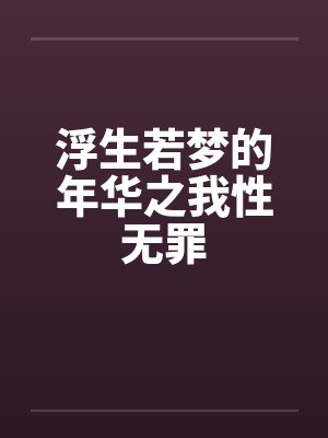 浮生若梦的年华之我性无罪 浮生若梦的年华之我性无罪