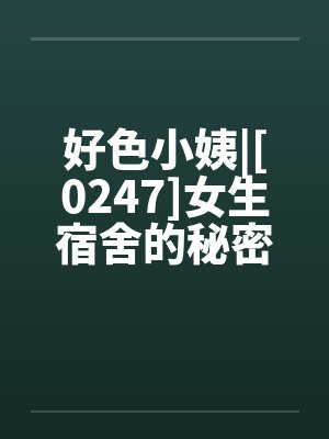 好色小姨|[0247]女生宿舍的秘密