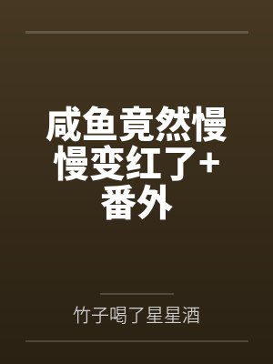 咸鱼竟然慢慢变红了+番外 咸鱼竟然慢慢变红了+番外