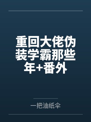 重回大佬伪装学霸那些年+番外 重回大佬伪装学霸那些年+番外
