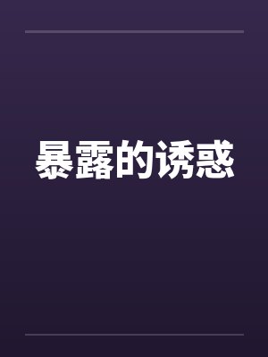 暴露的诱惑 暴露的诱惑