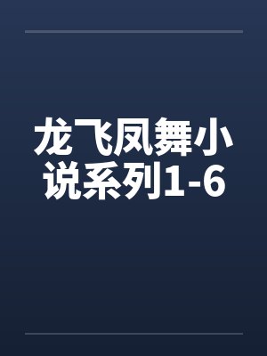 龙飞凤舞小说系列1-6 龙飞凤舞小说系列1-6