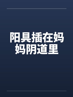 阳具插在妈妈阴道里